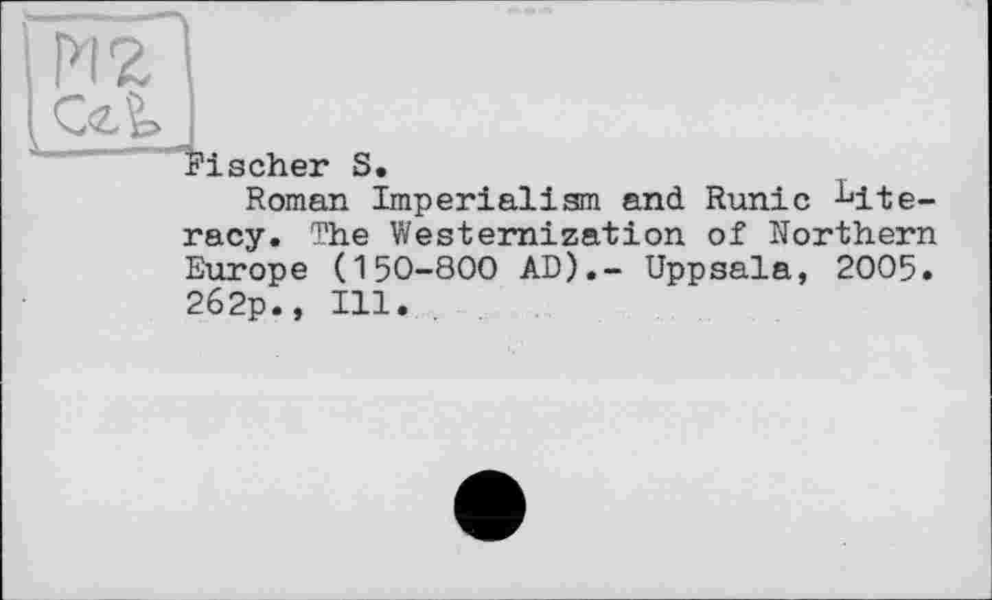 ﻿PIZ dXj
Fischer S,
Roman Imperialism and Runic literacy. The Westernization of Northern Europe (150-800 AD).- Uppsala, 2005. 262p., Ill.